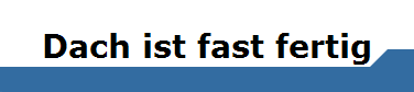 Dach ist fast fertig