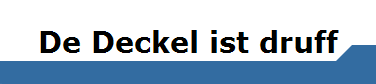 De Deckel ist druff
