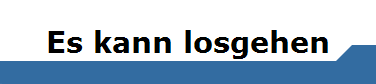 Es kann losgehen