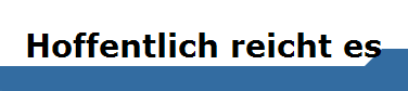 Hoffentlich reicht es