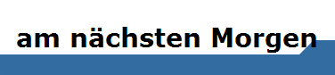 am nchsten Morgen